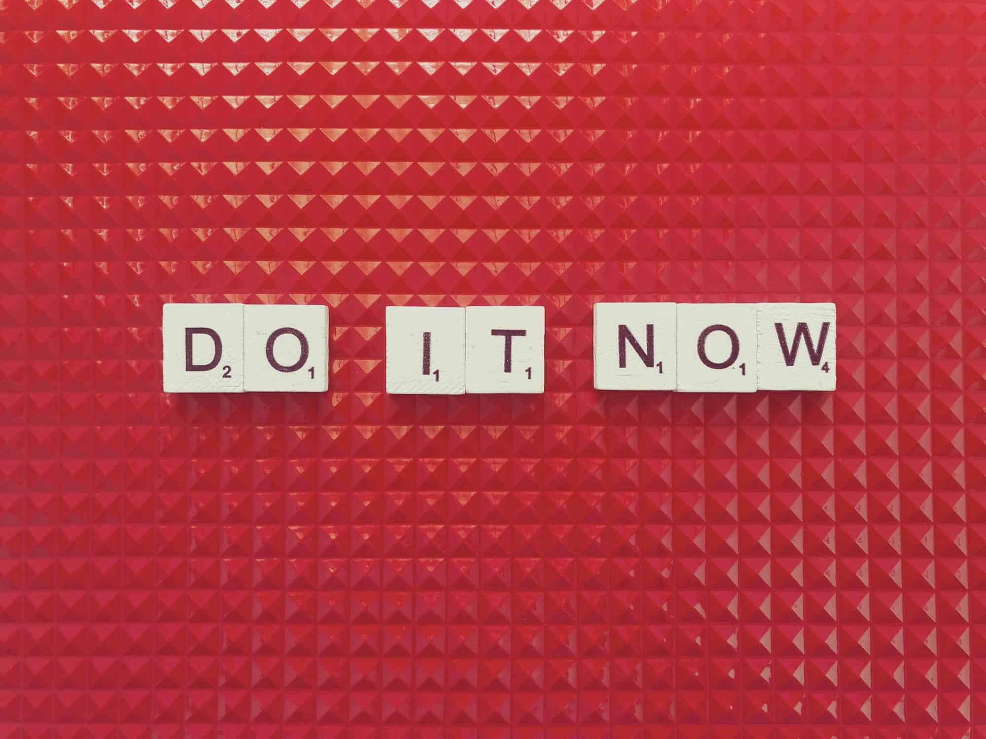 Do it now